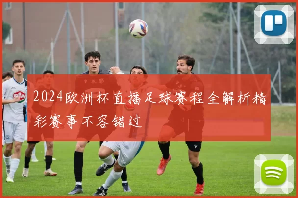 2024欧洲杯直播足球赛程全解析精彩赛事不容错过