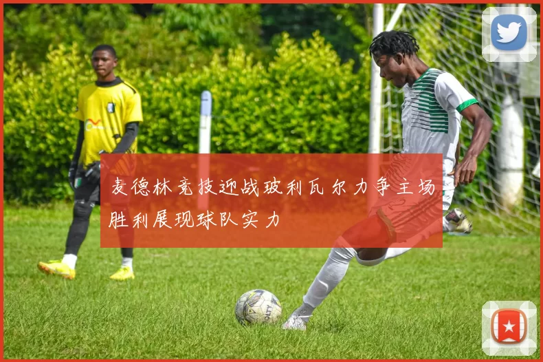 麦德林竞技迎战玻利瓦尔力争主场胜利展现球队实力